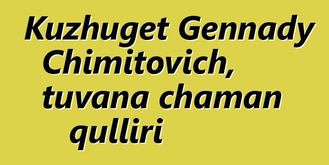 Kuzhuget Gennady Chimitovich, tuvana chaman qulliri