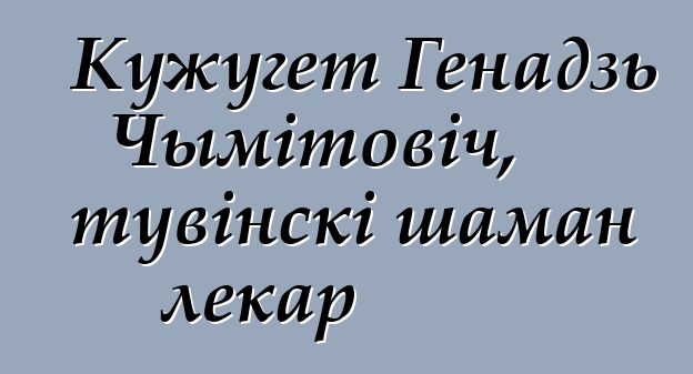 Кужугет Генадзь Чымітовіч, тувінскі шаман лекар