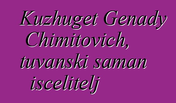 Kuzhuget Genady Chimitovich, tuvanski šaman iscelitelj