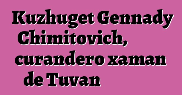 Kuzhuget Gennady Chimitovich, curandero xaman de Tuvan