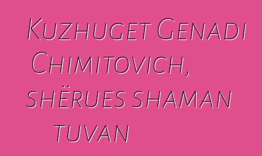 Kuzhuget Genadi Chimitovich, shërues shaman tuvan