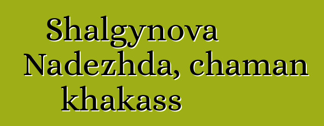 Shalgynova Nadezhda, chaman khakass