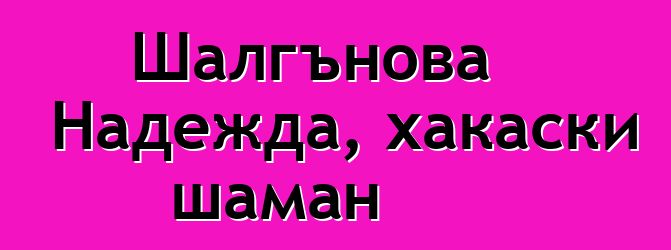 Шалгънова Надежда, хакаски шаман