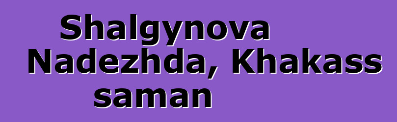 Shalgynova Nadezhda, Khakass šaman