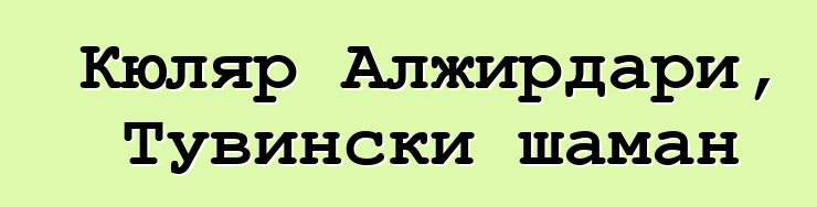 Кюляр Алжирдари, Тувински шаман