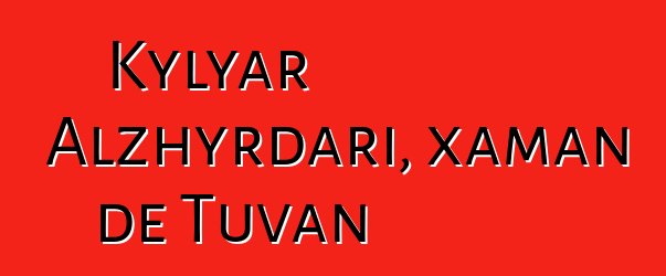 Kylyar Alzhyrdari, xaman de Tuvan