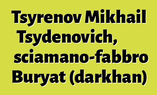 Tsyrenov Mikhail Tsydenovich, sciamano-fabbro Buryat (darkhan)