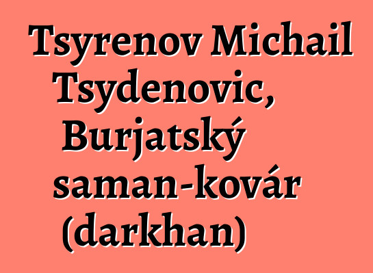 Tsyrenov Michail Tsydenovič, Burjatský šaman-kovář (darkhan)