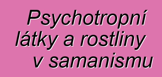 Psychotropní látky a rostliny v šamanismu