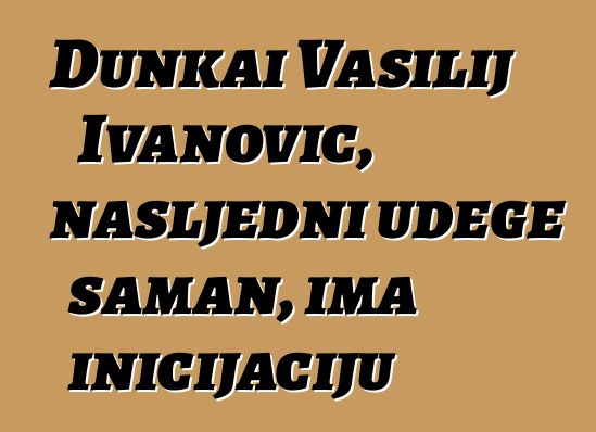 Dunkai Vasilij Ivanovič, nasljedni udege šaman, ima inicijaciju