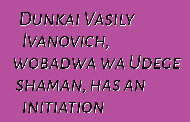 Dunkai Vasily Ivanovich, wobadwa wa Udege shaman, has an initiation