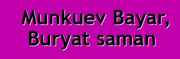 Munkuev Bayar, Buryat şaman