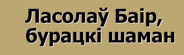 Ласолаў Баір, бурацкі шаман