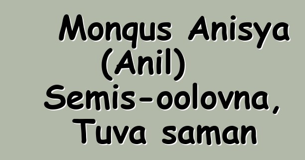 Monquş Anisya (Anıl) Semis-oolovna, Tuva şaman