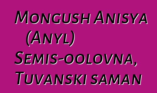 Mongush Anisya (Anyl) Semis-oolovna, Tuvanski šaman