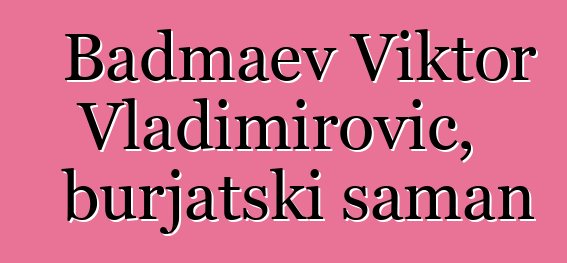 Badmaev Viktor Vladimirovič, burjatski šaman