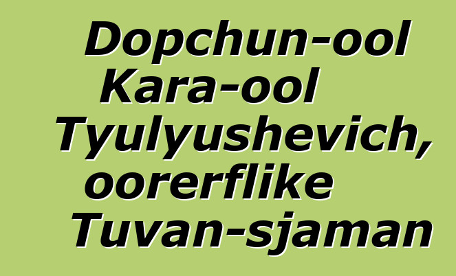 Dopchun-ool Kara-ool Tyulyushevich, oorerflike Tuvan-sjaman