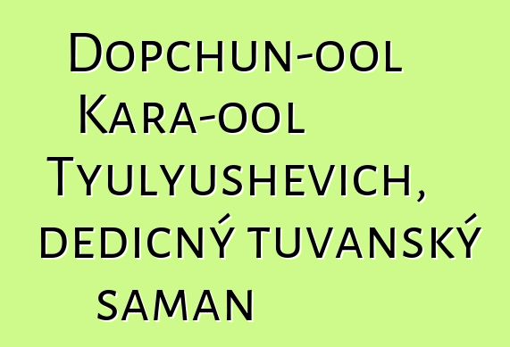 Dopchun-ool Kara-ool Tyulyushevich, dědičný tuvanský šaman