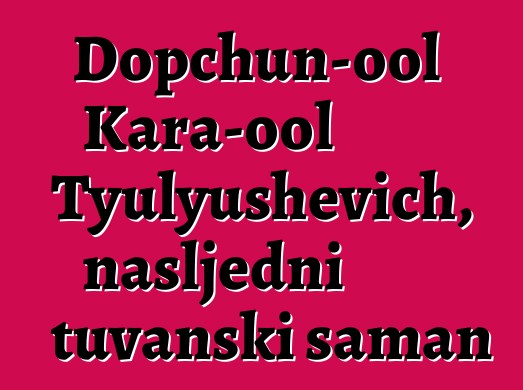 Dopchun-ool Kara-ool Tyulyushevich, nasljedni tuvanski šaman