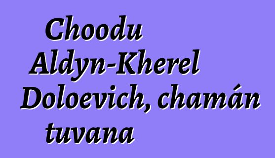 Choodu Aldyn-Kherel Doloevich, chamán tuvana