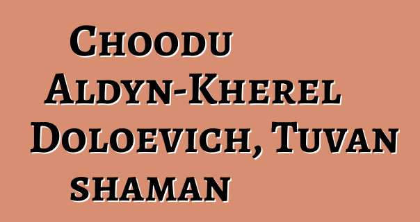 Choodu Aldyn-Kherel Doloevich, Tuvan shaman