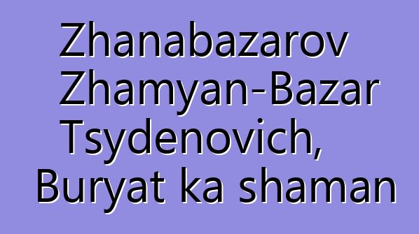 Zhanabazarov Zhamyan-Bazar Tsydenovich, Buryat ka shaman