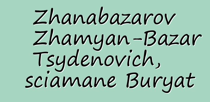 Zhanabazarov Zhamyan-Bazar Tsydenovich, sciamane Buryat