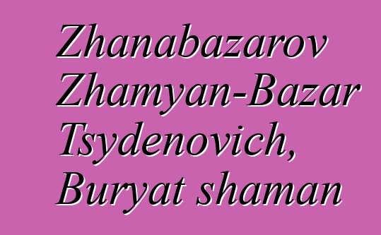 Zhanabazarov Zhamyan-Bazar Tsydenovich, Buryat shaman