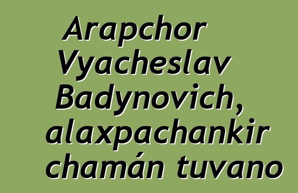 Arapchor Vyacheslav Badynovich, alaxpachankir chamán tuvano