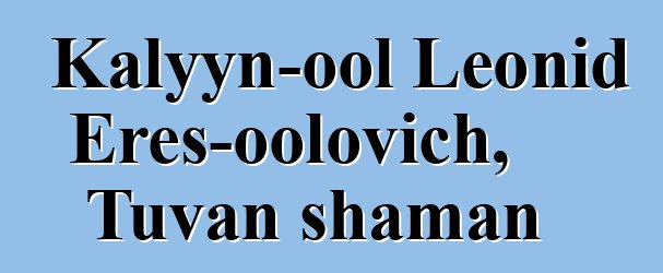 Kalyyn-ool Leonid Eres-oolovich, Tuvan shaman