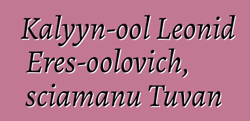 Kalyyn-ool Leonid Eres-oolovich, sciamanu Tuvan