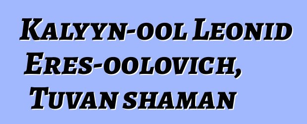 Kalyyn-ool Leonid Eres-oolovich, Tuvan shaman