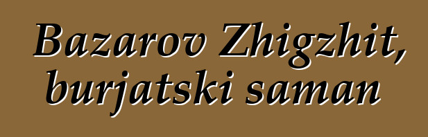 Bazarov Zhigzhit, burjatski šaman