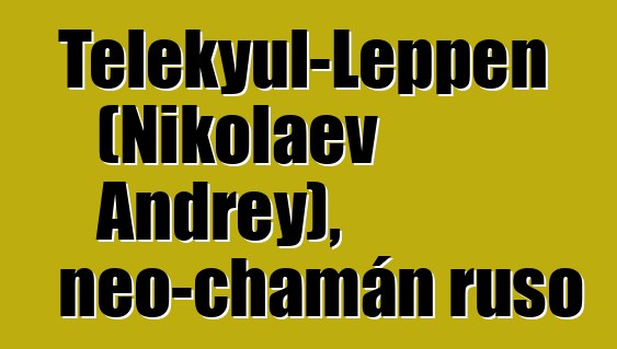 Telekyul-Leppen (Nikolaev Andrey), neo-chamán ruso