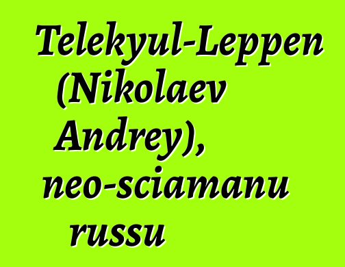 Telekyul-Leppen (Nikolaev Andrey), neo-sciamanu russu