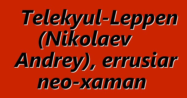 Telekyul-Leppen (Nikolaev Andrey), errusiar neo-xaman