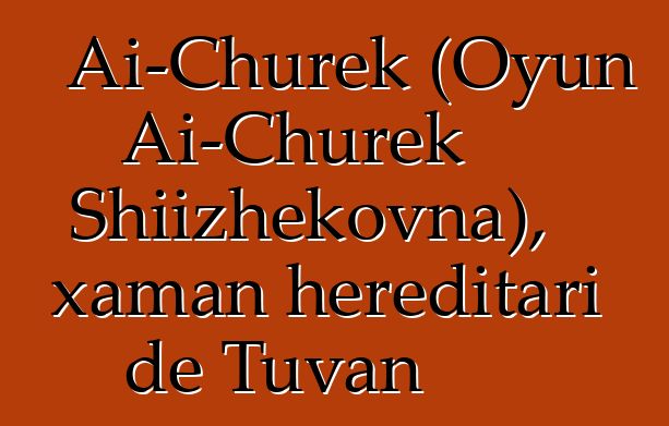 Ai-Churek (Oyun Ai-Churek Shiizhekovna), xaman hereditari de Tuvan