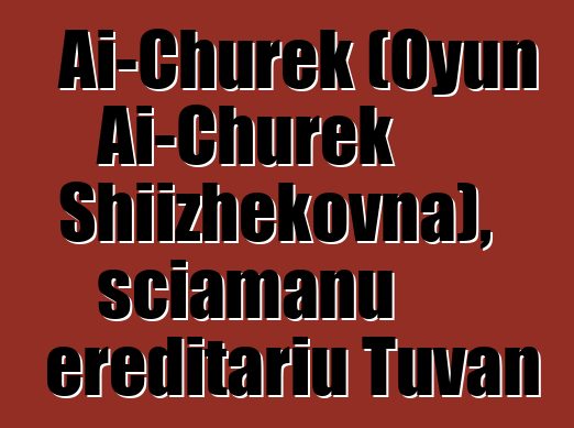 Ai-Churek (Oyun Ai-Churek Shiizhekovna), sciamanu ereditariu Tuvan