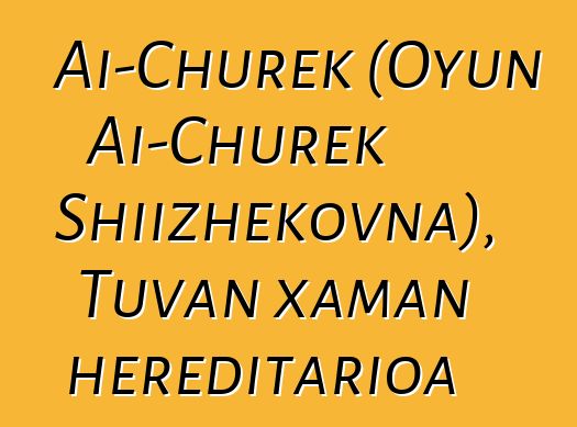 Ai-Churek (Oyun Ai-Churek Shiizhekovna), Tuvan xaman hereditarioa