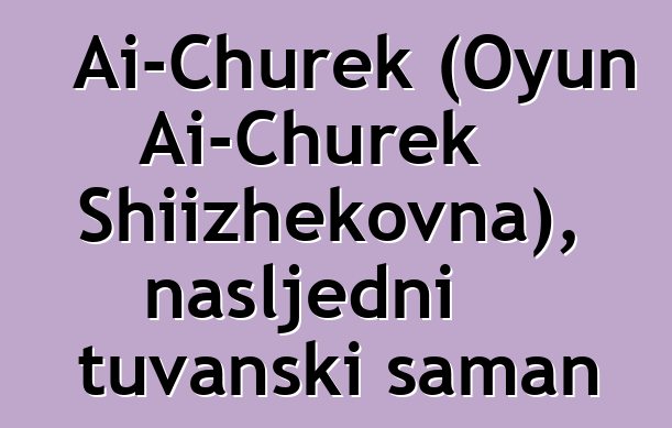 Ai-Churek (Oyun Ai-Churek Shiizhekovna), nasljedni tuvanski šaman