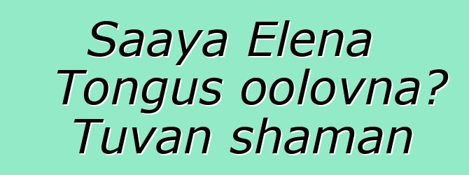 Saaya Elena Tongus oolovna، Tuvan shaman