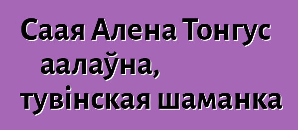 Саая Алена Тонгус аалаўна, тувінская шаманка