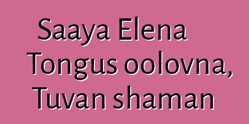 Saaya Elena Tongus oolovna, Tuvan shaman