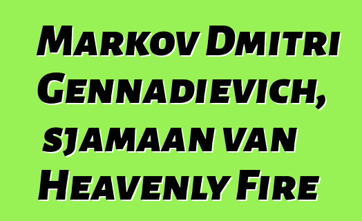 Markov Dmitri Gennadievich, sjamaan van Heavenly Fire