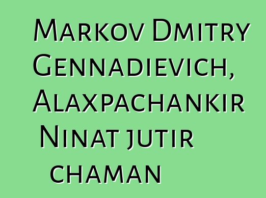 Markov Dmitry Gennadievich, Alaxpachankir Ninat jutir chaman