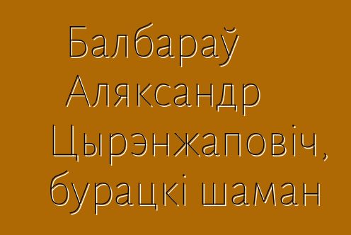 Балбараў Аляксандр Цырэнжаповіч, бурацкі шаман