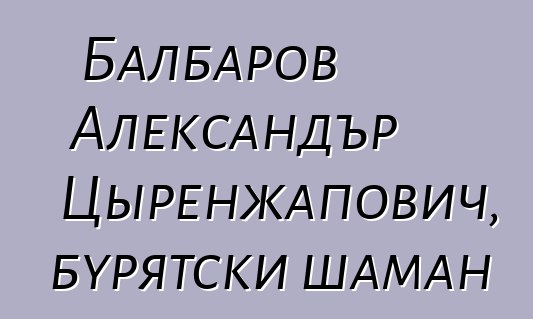 Балбаров Александър Цыренжапович, бурятски шаман