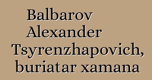 Balbarov Alexander Tsyrenzhapovich, buriatar xamana