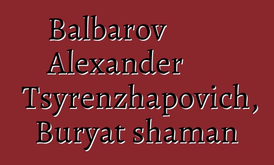 Balbarov Alexander Tsyrenzhapovich, Buryat shaman