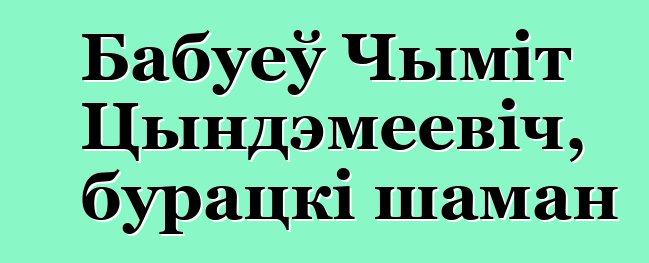 Бабуеў Чыміт Цындэмеевіч, бурацкі шаман